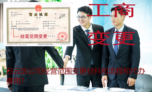 白云区公司营业执照经营范围变更材料和流程和代办费用?