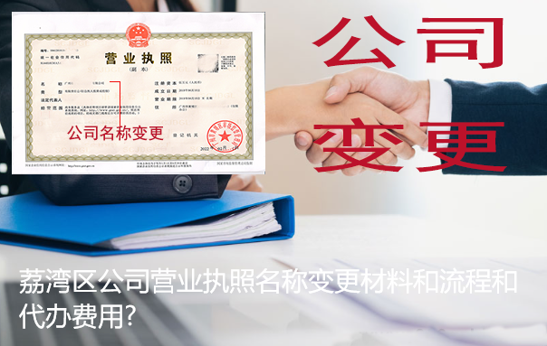 荔湾区公司营业执照名称变更材料和流程和代办费用?