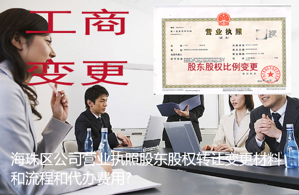 海珠区公司营业执照股东股权转让变更材料和流程和代办费用?