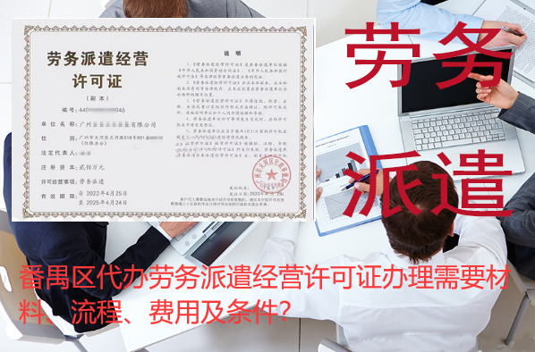 番禺区代办劳务派遣经营许可证办理需要材料、流程、费用及条件？