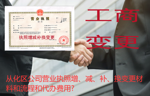 从化区公司营业执照增、减、补、换变更材料和流程和代办费用?