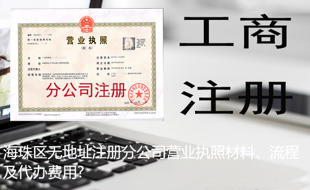 海珠区无地址注册分公司营业执照材料、流程及代办费用?