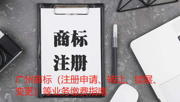 广州商标（注册申请、转让、续展、变更）等业务缴费指南