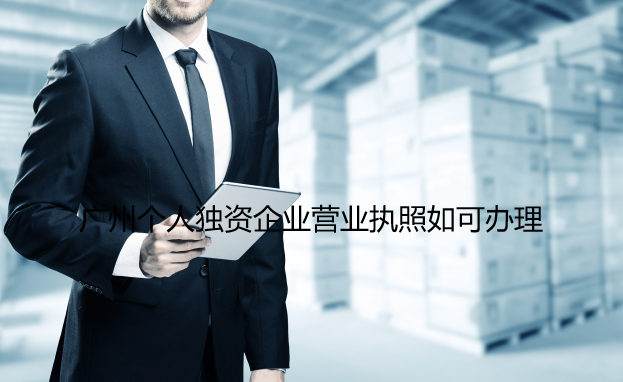 广州个人独资企业营业执照如可办理？